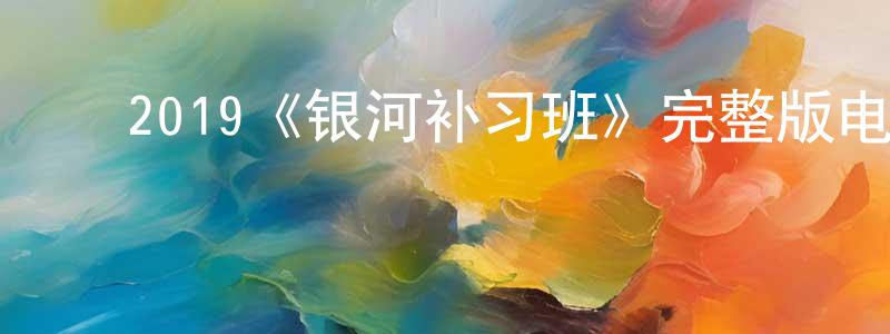 ﻿2019《银河补习班》完整版电影/在线观看/百度云-美剧天堂 ﻿陈圣飞的blog